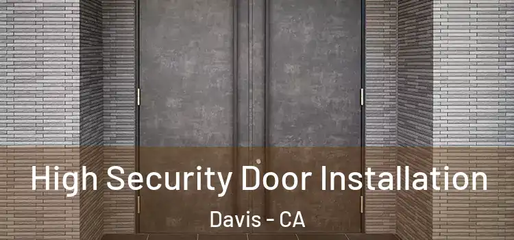  High Security Door Installation Davis - CA